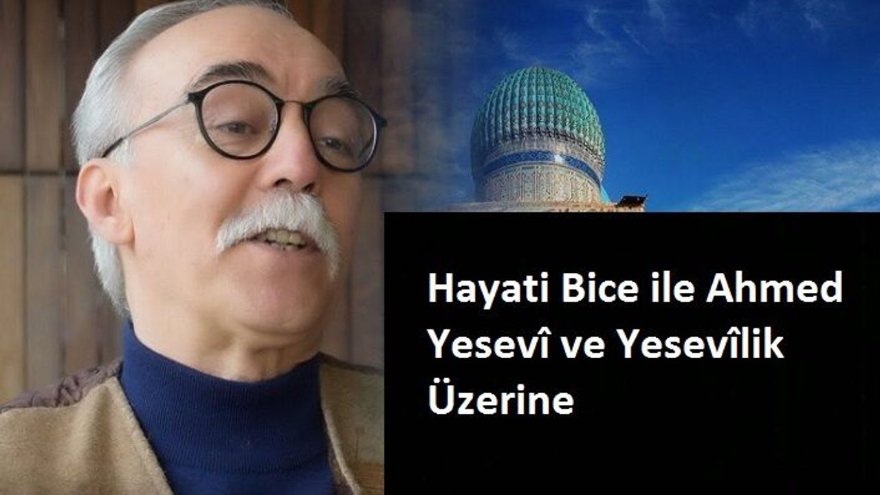 Hayati Bice ile Ahmed Yesevî ve Yesevîlik üzerine