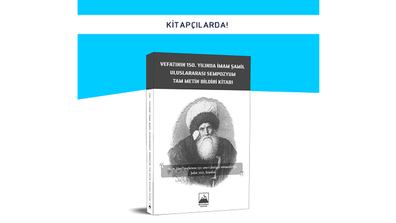 Vefatının 150. Yılında İmam Şamil Uluslararası Sempozyum Tam Metin Bildiri Kitabı kitapçılarda!