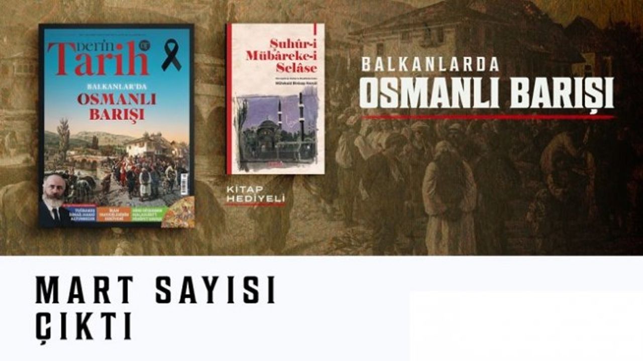 Derin Tarih’in Mart 2023 sayısı ‘Balkanlar’da Osmanlı Barışı’ çıktı.