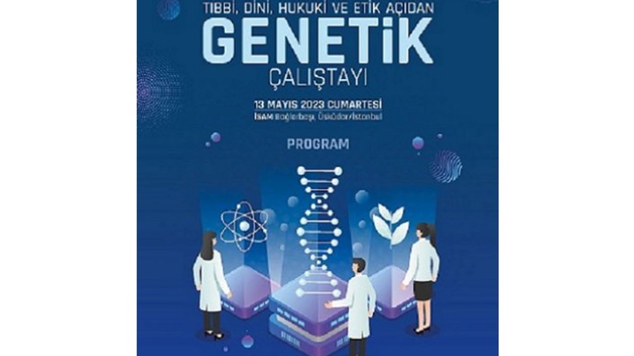 Tıp ve Ahlak Çalışma Grubu "Tıbbi, Dini, Hukuki ve Etik Açıdan Genetik Çalıştayı" düzenliyor