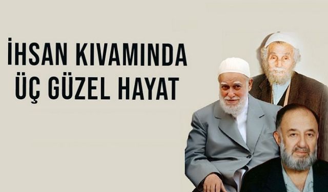İhsan kıvamında üç güzel hayat…
