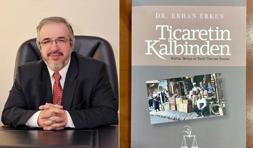 Erhan Erken’in “Ticaretin Kalbinden” kitabı yayımlandı: 4 yılın birikimi 28 yazıda toplandı